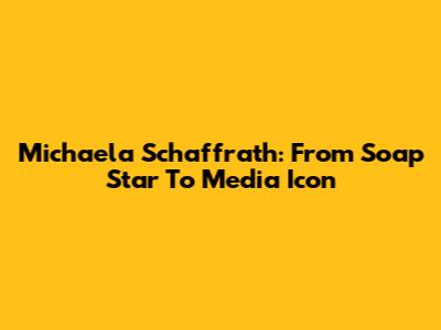 Michaela Schaffrath: From Soap Star To Media Icon