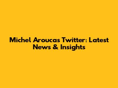 Michel Arouca's Twitter: Latest News & Insights