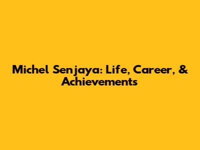 Michel Senjaya: Life, Career, & Achievements