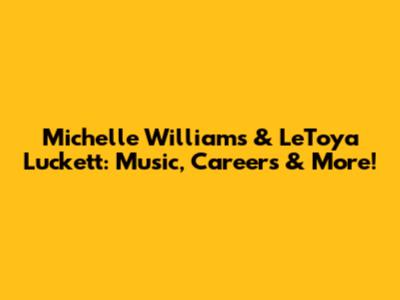 Michelle Williams & LeToya Luckett: Music, Careers & More!