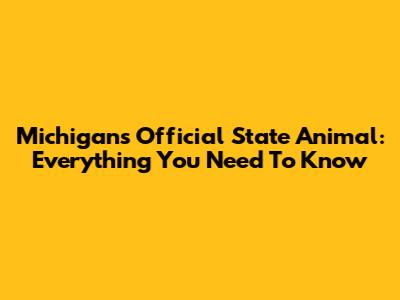 Michigan's Official State Animal: Everything You Need To Know