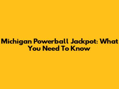 Michigan Powerball Jackpot: What You Need To Know