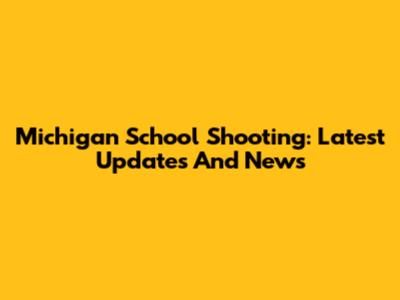 Michigan School Shooting: Latest Updates And News
