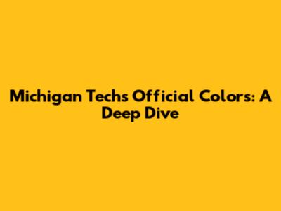 Michigan Tech's Official Colors: A Deep Dive
