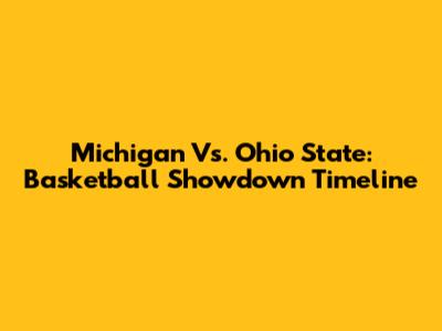 Michigan Vs. Ohio State: Basketball Showdown Timeline