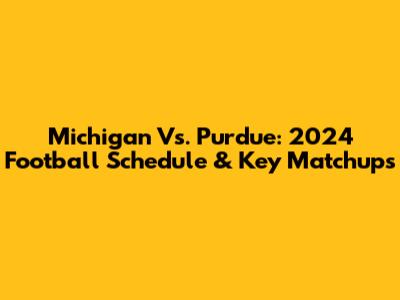 Michigan Vs. Purdue: 2024 Football Schedule & Key Matchups