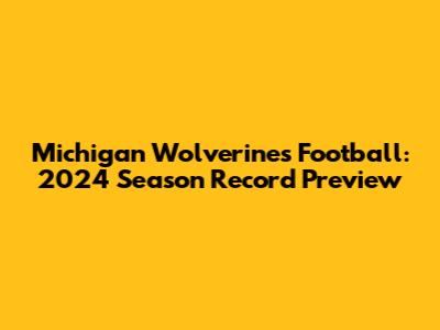Michigan Wolverines Football: 2024 Season Record Preview