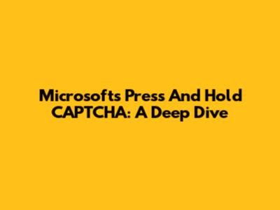 Microsoft's Press And Hold CAPTCHA: A Deep Dive