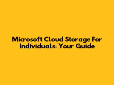 Microsoft Cloud Storage For Individuals: Your Guide