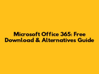 Microsoft Office 365: Free Download & Alternatives Guide