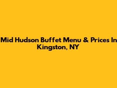 Mid Hudson Buffet Menu & Prices In Kingston, NY