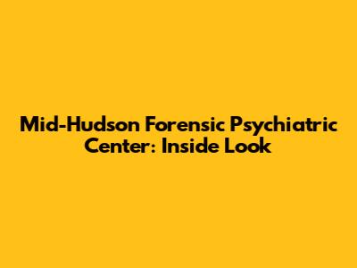 Mid-Hudson Forensic Psychiatric Center: Inside Look