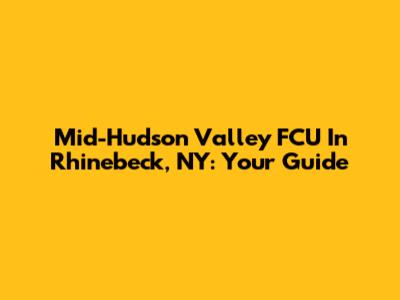 Mid-Hudson Valley FCU In Rhinebeck, NY: Your Guide