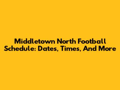 Middletown North Football Schedule: Dates, Times, And More