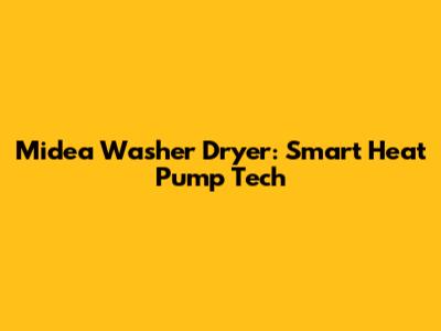 Midea Washer Dryer: Smart Heat Pump Tech