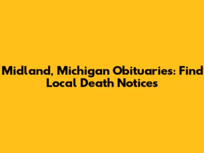 Midland, Michigan Obituaries: Find Local Death Notices