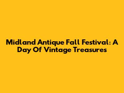 Midland Antique Fall Festival: A Day Of Vintage Treasures