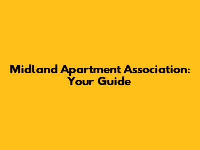 Midland Apartment Association: Your Guide