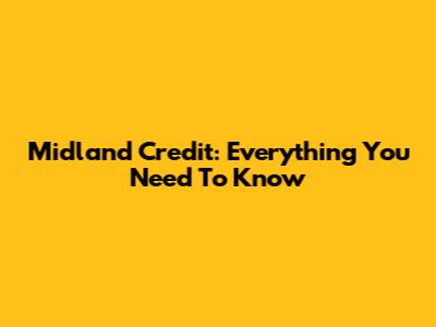 Midland Credit: Everything You Need To Know