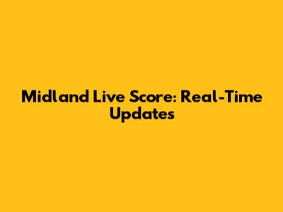 Midland Live Score: Real-Time Updates