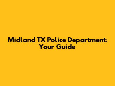Midland TX Police Department: Your Guide