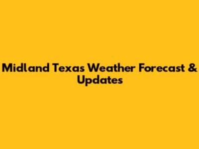 Midland Texas Weather Forecast & Updates