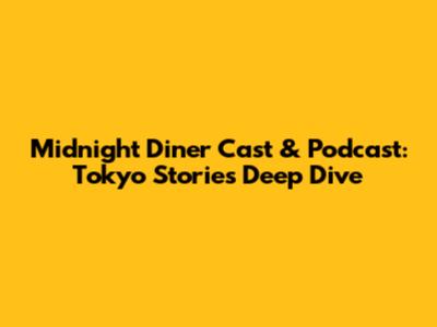 Midnight Diner Cast & Podcast: Tokyo Stories Deep Dive
