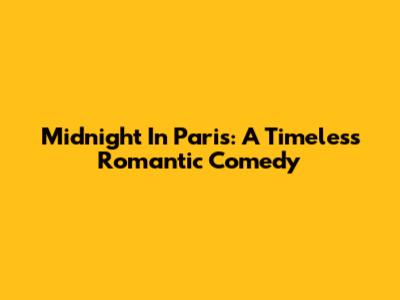 Midnight In Paris: A Timeless Romantic Comedy