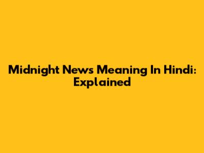 Midnight News Meaning In Hindi: Explained