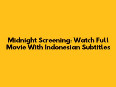 Midnight Screening: Watch Full Movie With Indonesian Subtitles