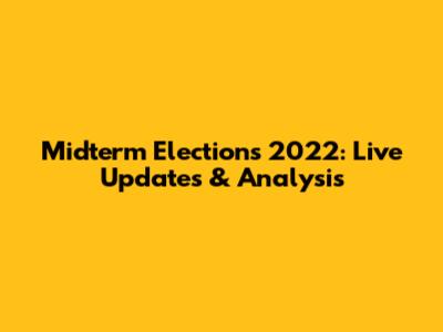 Midterm Elections 2022: Live Updates & Analysis