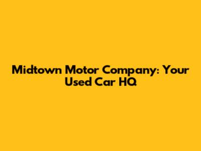 Midtown Motor Company: Your Used Car HQ