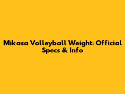 Mikasa Volleyball Weight: Official Specs & Info