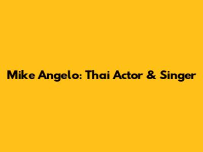 Mike Angelo: Thai Actor & Singer