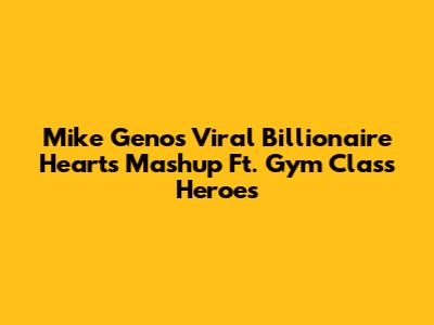 Mike Geno's Viral 'Billionaire Hearts' Mashup Ft. Gym Class Heroes