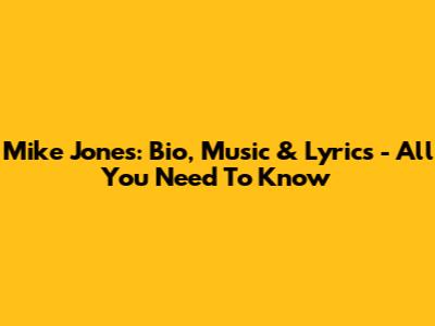 Mike Jones: Bio, Music & Lyrics - All You Need To Know