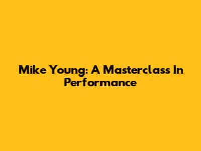 Mike Young: A Masterclass In Performance