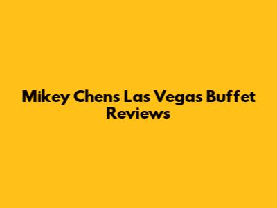 Mikey Chen's Las Vegas Buffet Reviews