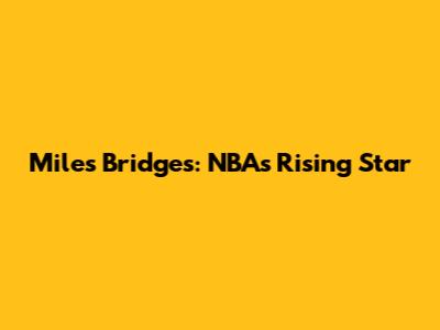 Miles Bridges: NBA's Rising Star