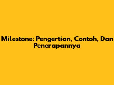Milestone: Pengertian, Contoh, Dan Penerapannya