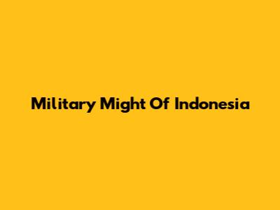 Military Might Of Indonesia
