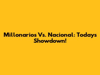 Millonarios Vs. Nacional: Today's Showdown!