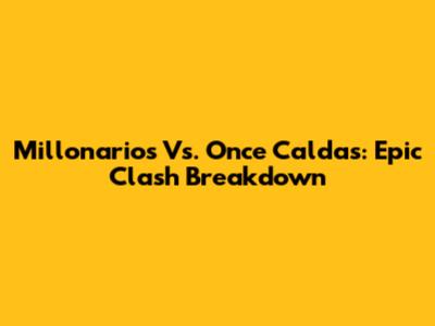 Millonarios Vs. Once Caldas: Epic Clash Breakdown