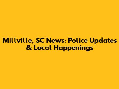 Millville, SC News: Police Updates & Local Happenings
