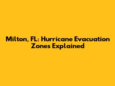 Milton, FL: Hurricane Evacuation Zones Explained