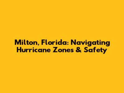 Milton, Florida: Navigating Hurricane Zones & Safety