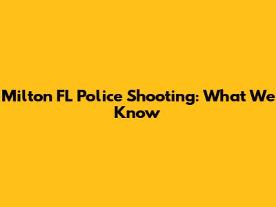 Milton FL Police Shooting: What We Know