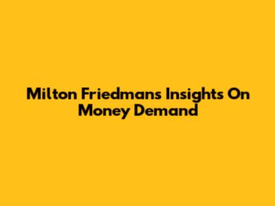 Milton Friedman's Insights On Money Demand