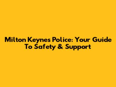 Milton Keynes Police: Your Guide To Safety & Support