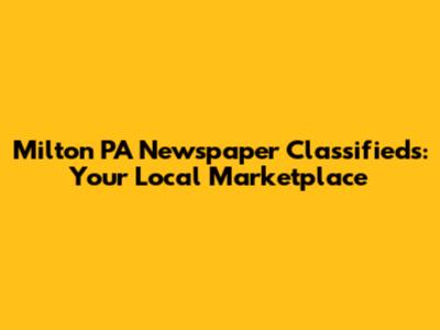 Milton PA Newspaper Classifieds: Your Local Marketplace